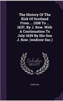 History Of The Kirk Of Scotland From ... 1558 To ... 1637, By J. Row. With A Continuation To July 1639 By His Son J. Row. (wodrow Soc.)