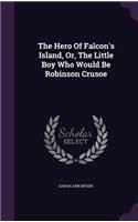 Hero Of Falcon's Island, Or, The Little Boy Who Would Be Robinson Crusoe