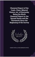 Chemical Report of the Coals, Clays, Mineral Waters, etc. of Kentucky. Being the Ninth Chemical Report in the Second Series and the Thirteenth Since the Beginning of the Survey