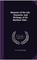 Memoirs of the Life, Character, and Writings, of Sir Matthew Hale ..