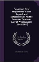 Reports of New Magistrates' Cases Argued and Determined in All the Courts of Common Law at Westminster ... 1844-[1851]: (English)