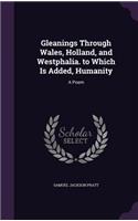 Gleanings Through Wales, Holland, and Westphalia. to Which Is Added, Humanity: A Poem