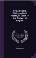 Some General Bibliographical Works, of Value to the Student of English