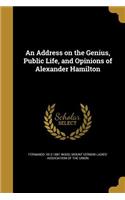 An Address on the Genius, Public Life, and Opinions of Alexander Hamilton