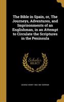 Bible in Spain, or, The Journeys, Adventures, and Imprisonments of an Englishman, in an Attempt to Circulate the Scriptures in the Peninsula