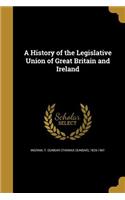 A History of the Legislative Union of Great Britain and Ireland
