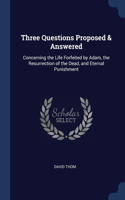 Three Questions Proposed & Answered: Concerning the Life Forfeited by Adam, the Resurrection of the Dead, and Eternal Punishment