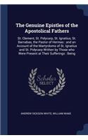 Genuine Epistles of the Apostolical Fathers: St. Clement, St. Polycarp, St. Ignatius, St. Barnabas, the Pastor of Hermas: and an Account of the Martyrdoms of St. Ignatius and St. Polycarp Writt