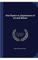 Star Papers Or, Experiences of Art and Nature