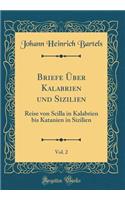 Briefe Über Kalabrien und Sizilien, Vol. 2: Reise von Scilla in Kalabrien bis Katanien in Sizilien (Classic Reprint)