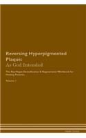 Reversing Hyperpigmented Plaque: As God Intended the Raw Vegan Plant-Based Detoxification & Regeneration Workbook for Healing Patients. Volume 1