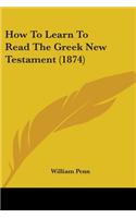 How to Learn to Read the Greek New Testament (1874)