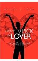 How To Pick a Lover: For Women Who Want to Win at Love