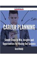 Career Planning - Simple Steps to Win, Insights and Opportunities for Maxing Out Success