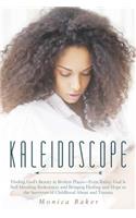 Kaleidoscope: Finding God's Beauty in Broken Places-Even Today, God Is Still Mending Brokenness and Bringing Healing and Hope to the