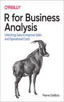 R for Business Analysis: Unlocking Data to Improve Marketing, Sales, and Operational Costs