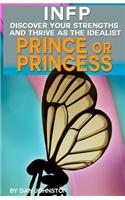 Infp Personality - Discover Your Gifts and Thrive as the Prince or Princess: The Ultimate Guide to the Infp Personality Type Including Infp Careers, Infp Personality Traits, Infp Relationships, and Famous Infps
