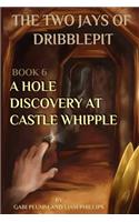 The Two Jays of Dribblepit: Book 6. A Hole Discovery at Castle Whipple: The Two Jays of Dribblepit: Book 6. A Hole Discovery at Castle Whipple(6 The Two Jays of Dribblepit)
