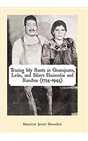 Tracing My Roots in Guanajuato, León, and Silao's Haciendas and Ranchos (1734-1945)