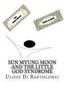 Sun Myung Moon and the Little God Syndrome
