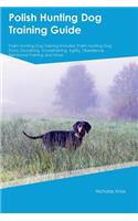 Polish Hunting Dog Training Guide Polish Hunting Dog Training Includes: Polish Hunting Dog Tricks, Socializing, Housetraining, Agility, Obedience, Behavioral Training and More