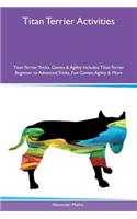 Titan Terrier Activities Titan Terrier Tricks, Games & Agility Includes: Titan Terrier Beginner to Advanced Tricks, Fun Games, Agility & More