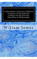 A Pluralistic Universe: Hibbert Lectures at Manchester College on the Present Situation in Philosophy