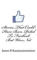 Stories That Could Have Been Posted To Facebook But Were Not