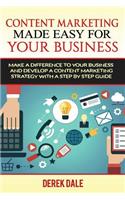 Content Marketing Made Easy for Your Business: Make a Difference to Your Business and Develop a Content Marketing Strategy with a Step by Step Guide: Make a Difference to Your Business and Develop a Content Marketing Strategy with a Step by Step Guide