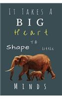 It Takes A Big Heart to shape little minds: (Inspirational Notebooks For Teachers) Teacher Notebook And Journal: End of Year Teacher Gifts(1 Notebooks for Teachers)