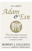 All about Adam & Eve: How We Came to Believe in Gods, Demons, Miracles, & Magical Rites