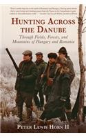 Hunting Across the Danube: Through Fields, Forests, and Mountains of Hungary and Romania