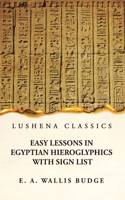 Easy Lessons in Egyptian Hieroglyphics With Sign List