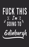 FUCK THIS I'M GOING TO Edinburgh