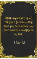 Most important of all, continue to show deep love for each other, for love covers a multitude of sins. 1 Peter 4