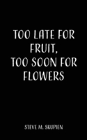 Too Late For Fruit, Too Soon For Flowers