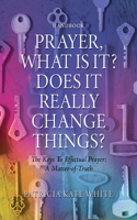 Prayer, What Is It? Does It Really Change Things?