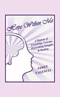 Hope Within Me: A Memoir of Friendship, Courage, Overcoming Struggle, & Healing
