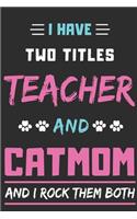 I Have Two Titles Teacher And Cat Mom And I Rock Them Both