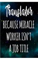 Translator Because Miracle Worker Isn't A Job Title: The perfect gift for the professional in your life - Funny 119 page lined journal!