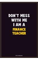 Don't Mess With Me, I Am A finance teacher