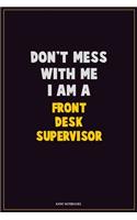 Don't Mess With Me, I Am A Front Desk Supervisor: Career Motivational Quotes 6x9 120 Pages Blank Lined Notebook Journal