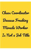 Chaos Coordinator Because Freaking Miracle Worker Is Not a Job Title: Funny Office NoteBook For Coworkers/Women/Men/Boss/Colleagues/Students/Friends.: Lined Notebook / Journal Gift, 120 Pages, 6x9.