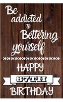 Be Addicted To Bettering Yourself Happy 87th Birthday: 87 Year Old Birthday Gift Gratitude Journal / Notebook / Diary / Unique Greeting Card