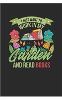 I Just Want To Work In My Garden And Read Books: Gardening Notebook, Dotted Bullet (6" x 9" - 120 pages) Gardener Themed Notebook for Daily Journal, Diary, and Gift