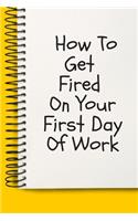 How To Get Fired On Your First Day Of Work A beautiful: Lined Notebook / Journal Gift,, 120 Pages, 6 x 9 inches, Personal Diary, Personalized Journal, Customized Journal, The Diary of, First names, Diary 