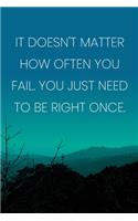 Inspirational Quote Notebook - 'It Doesn't Matter How Often You Fail. You Just Need To Be Right Once.' - Inspirational Journal to Write in: Medium College-Ruled Journey Diary, 110 page, Lined, 6x9 (15.2 x 22.9 cm)
