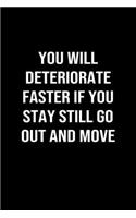 You Will Deteriorate Faster If You Stay Still Go Out and Move: A softcover blank lined journal to jot down ideas, memories, goals, and anything else that comes to mind.