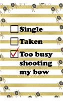 Single Taken Too Busy Shooting My Bow: Archery Notebook Journal Composition Blank Lined Diary Notepad 120 Pages Paperback Gold Stipes