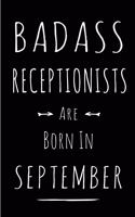 Badass Receptionists Are Born In September: Blank Lined Funny Journal Notebooks Diary as Birthday, Welcome, Farewell, Appreciation, Thank You, Christmas, Graduation gag gifts & Presents for Be